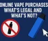Online Vape Purchases: What’s Legal and What’s Not?